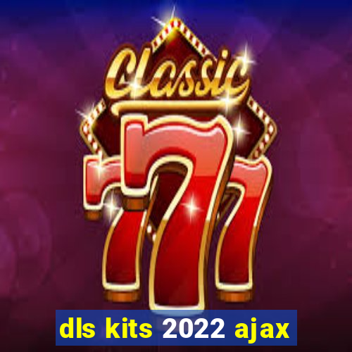 dls kits 2022 ajax